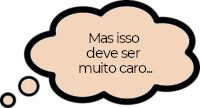 Mas isso deve ser muito caro...