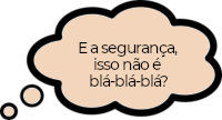 E a segurança, isso não é blá-blá-blá?